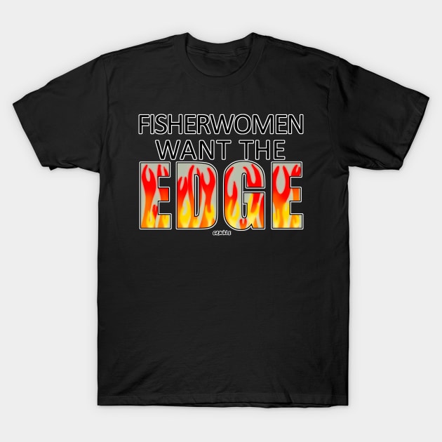 Fisherwomen Want The EDGE T-Shirt by Jan Grackle